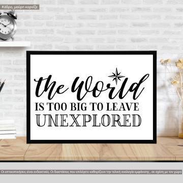 The world is too big to leave unexplored, κάδρο, μαύρη κορνίζα 