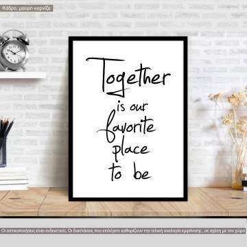 Together is our favorite place to be, poster